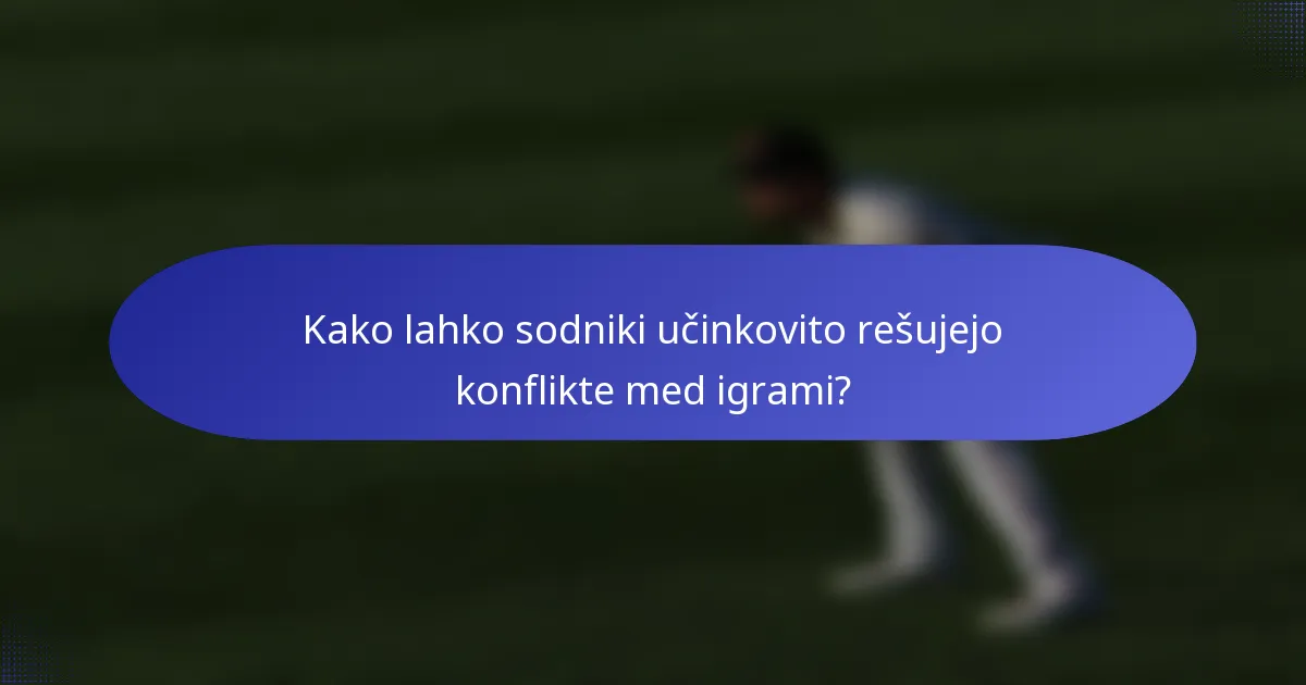 Kako lahko sodniki učinkovito rešujejo konflikte med igrami?