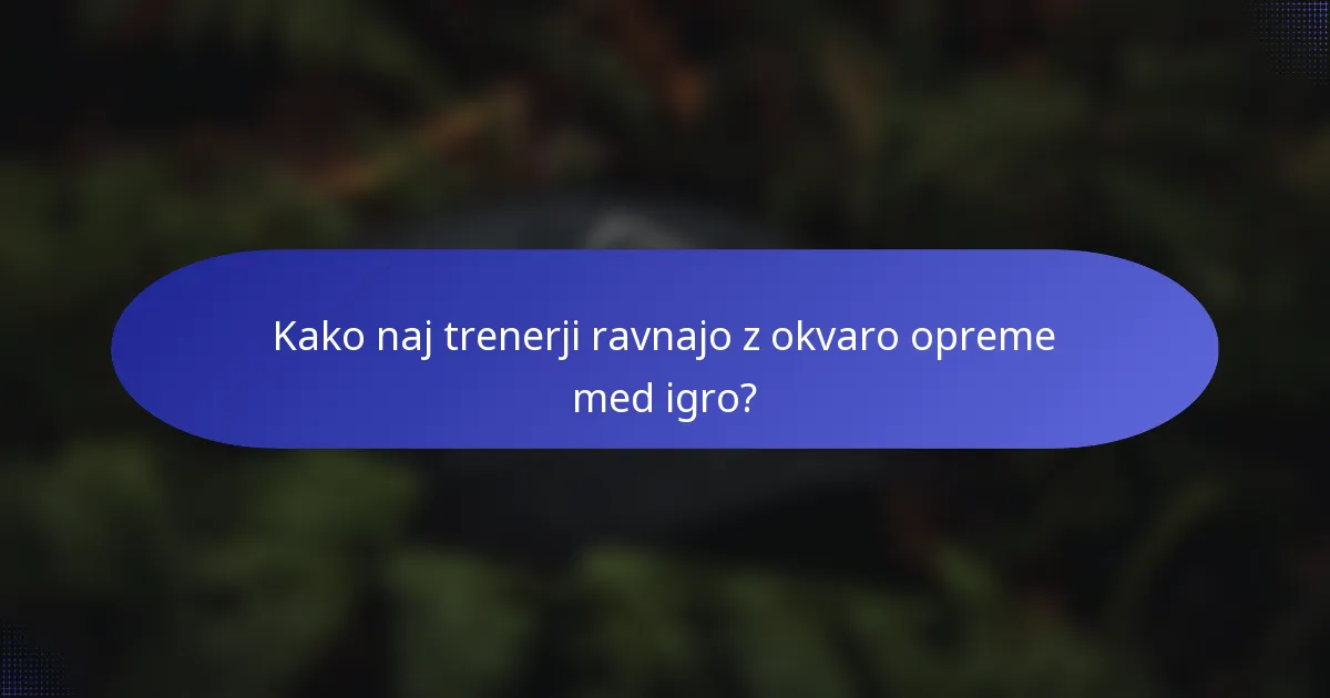 Kako naj trenerji ravnajo z okvaro opreme med igro?