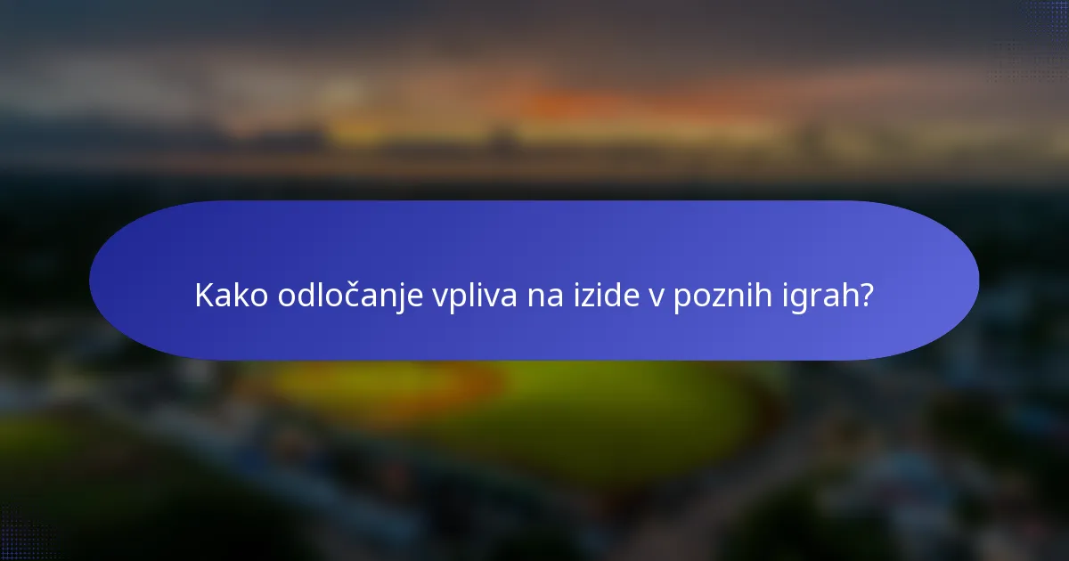 Kako odločanje vpliva na izide v poznih igrah?