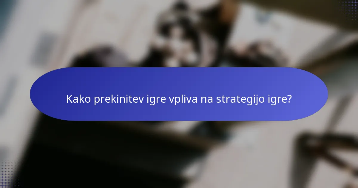 Kako prekinitev igre vpliva na strategijo igre?