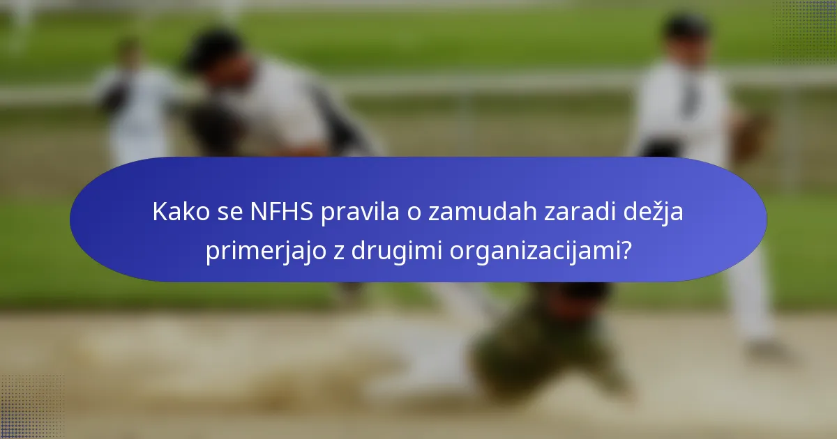 Kako se NFHS pravila o zamudah zaradi dežja primerjajo z drugimi organizacijami?