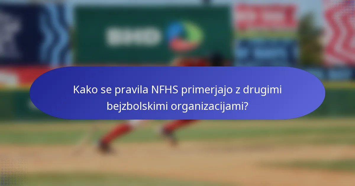Kako se pravila NFHS primerjajo z drugimi bejzbolskimi organizacijami?