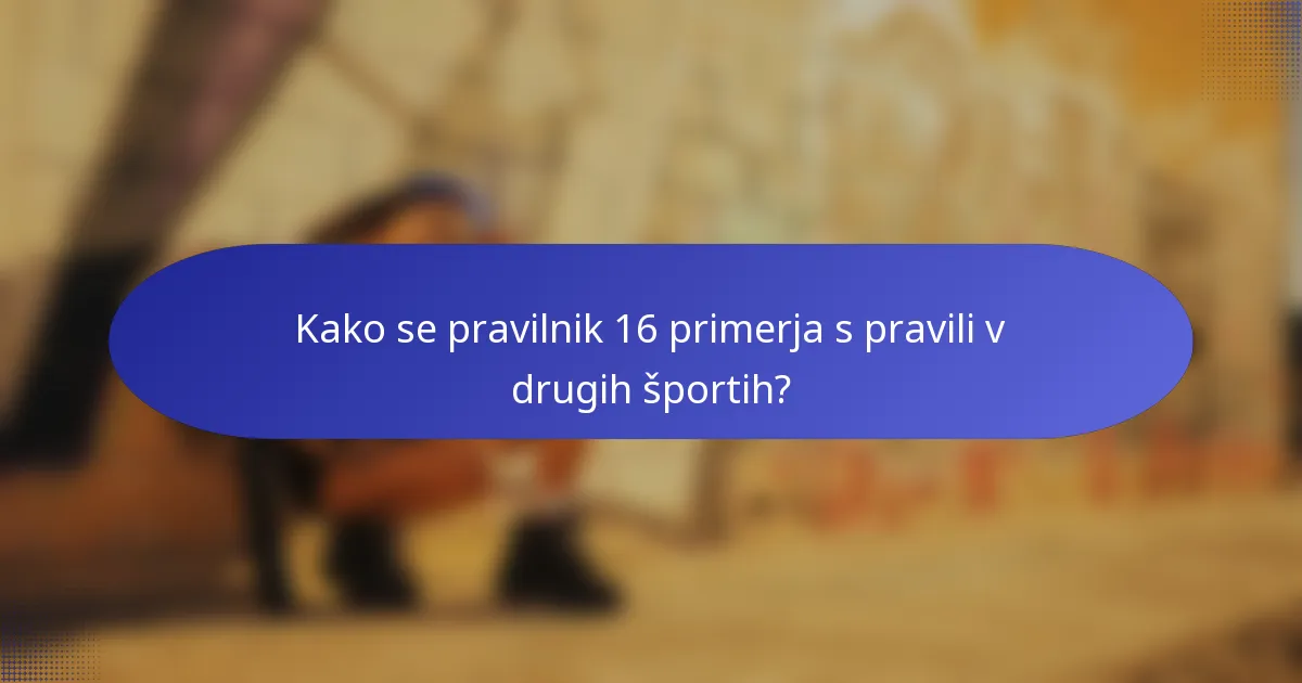 Kako se pravilnik 16 primerja s pravili v drugih športih?