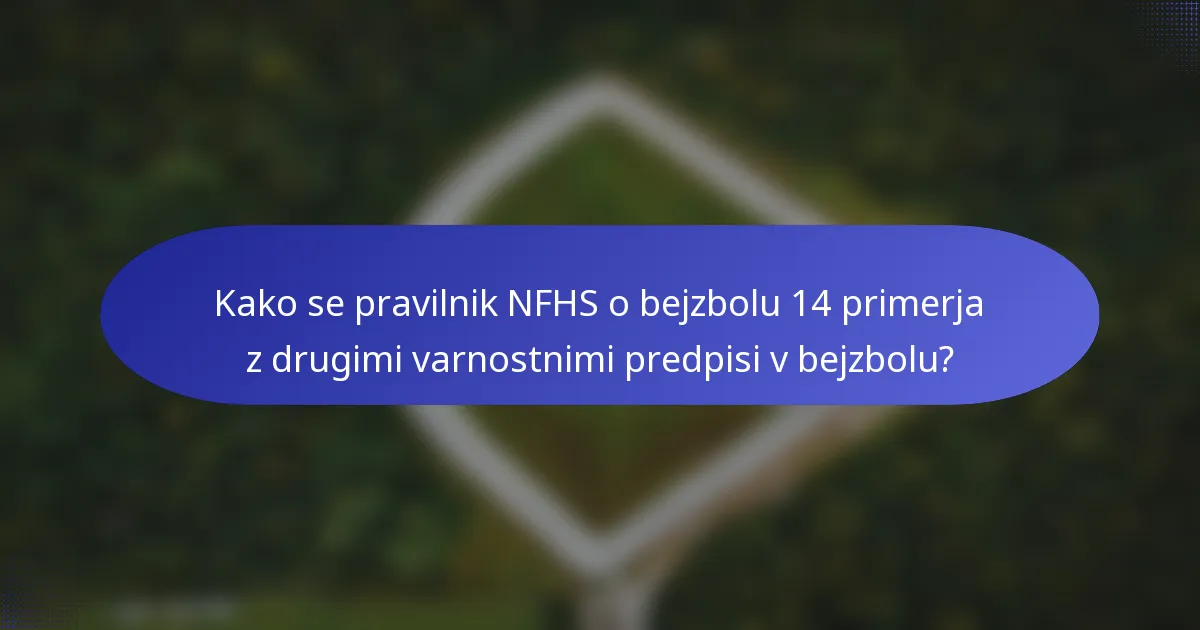 Kako se pravilnik NFHS o bejzbolu 14 primerja z drugimi varnostnimi predpisi v bejzbolu?