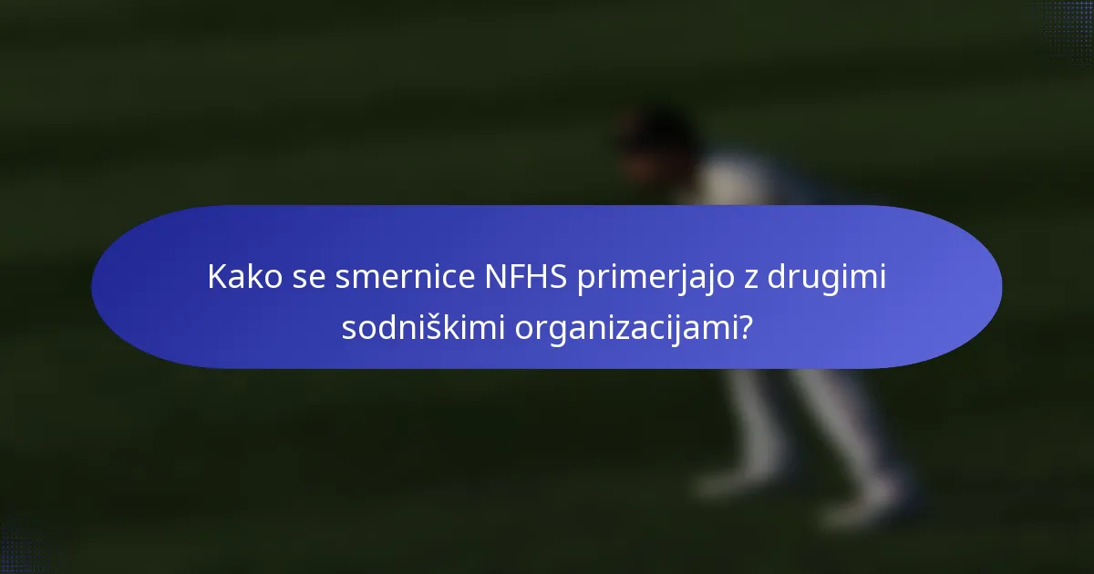 Kako se smernice NFHS primerjajo z drugimi sodniškimi organizacijami?