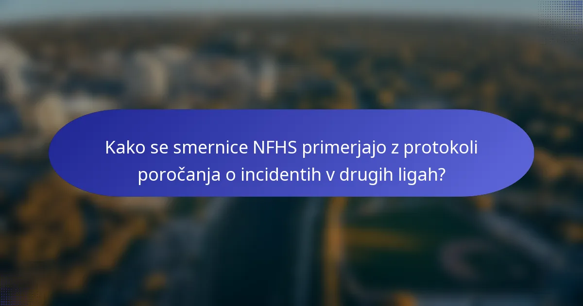 Kako se smernice NFHS primerjajo z protokoli poročanja o incidentih v drugih ligah?