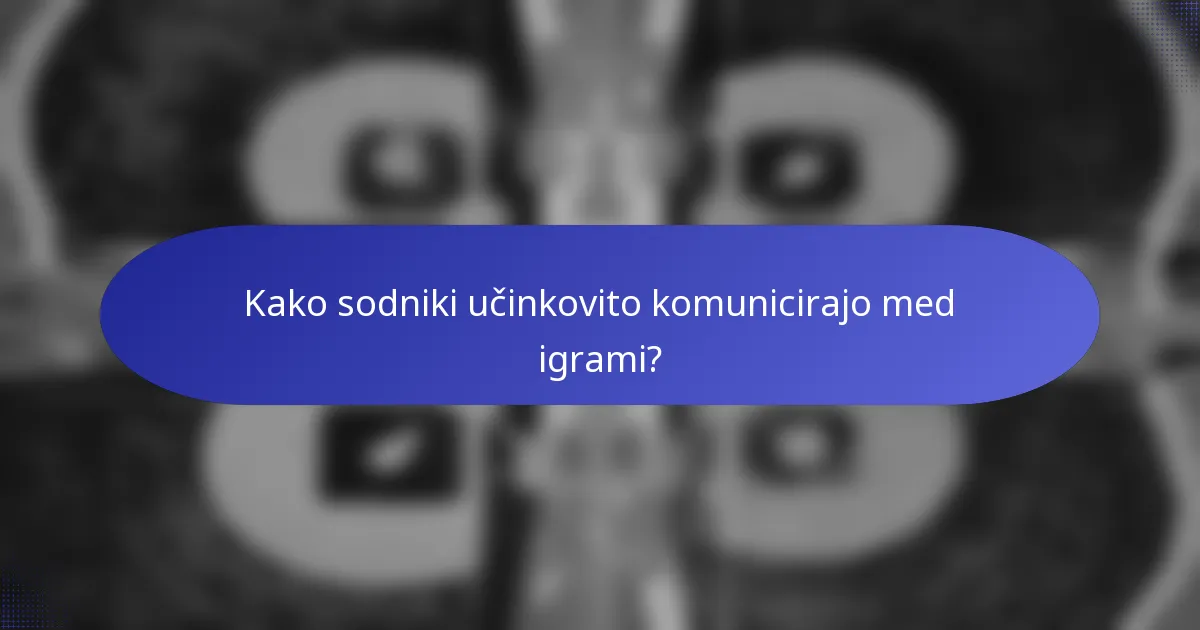 Kako sodniki učinkovito komunicirajo med igrami?