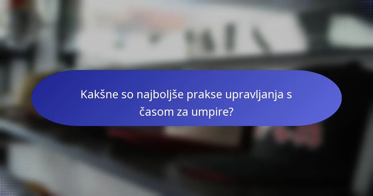 Kakšne so najboljše prakse upravljanja s časom za umpire?