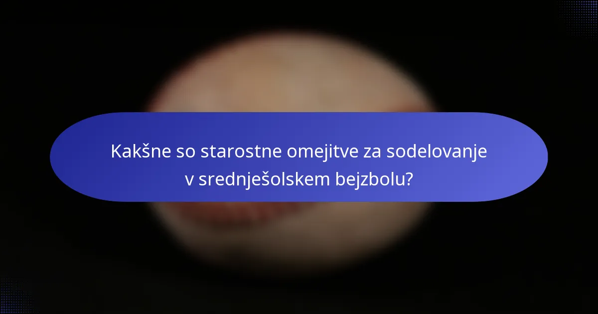 Kakšne so starostne omejitve za sodelovanje v srednješolskem bejzbolu?