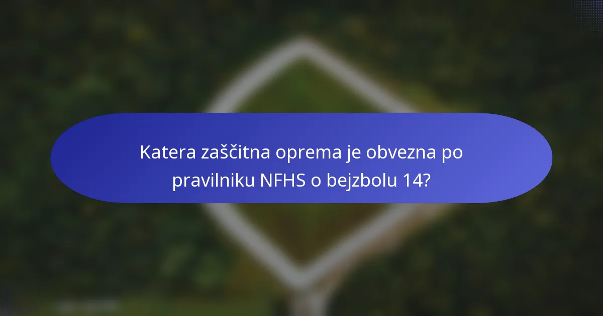 Katera zaščitna oprema je obvezna po pravilniku NFHS o bejzbolu 14?