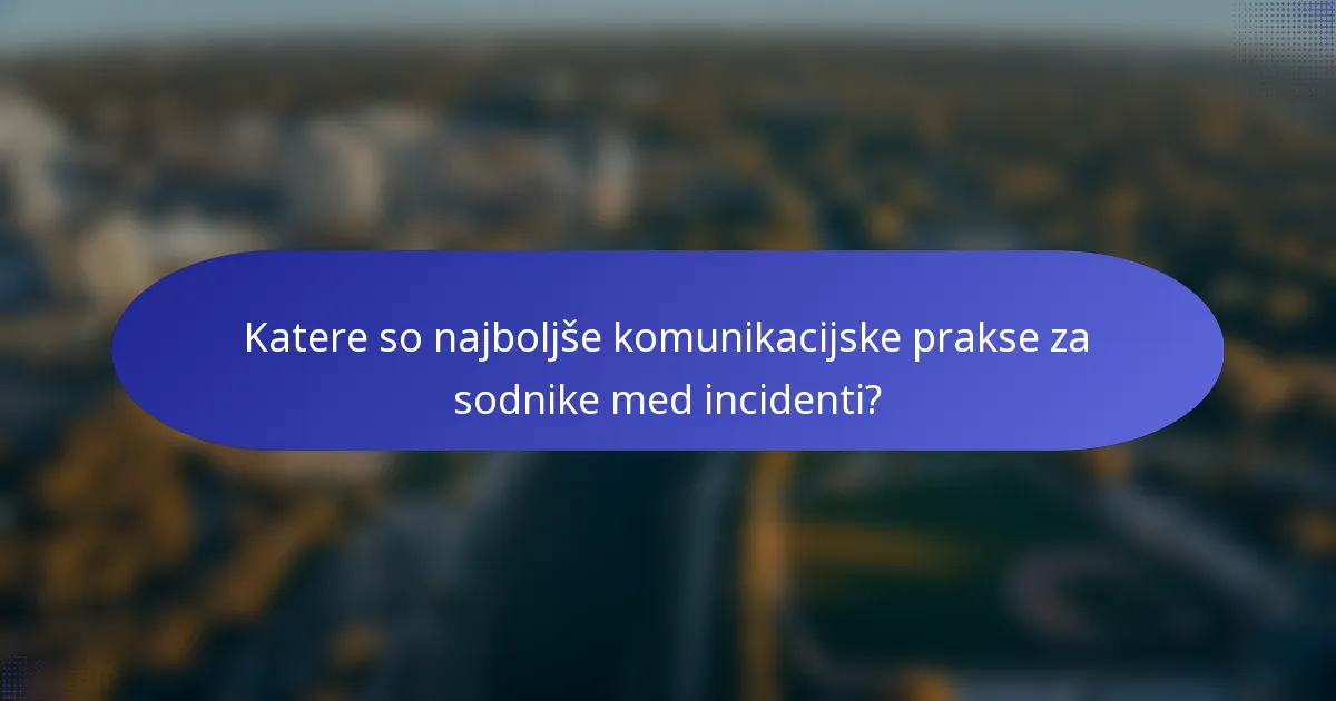 Katere so najboljše komunikacijske prakse za sodnike med incidenti?