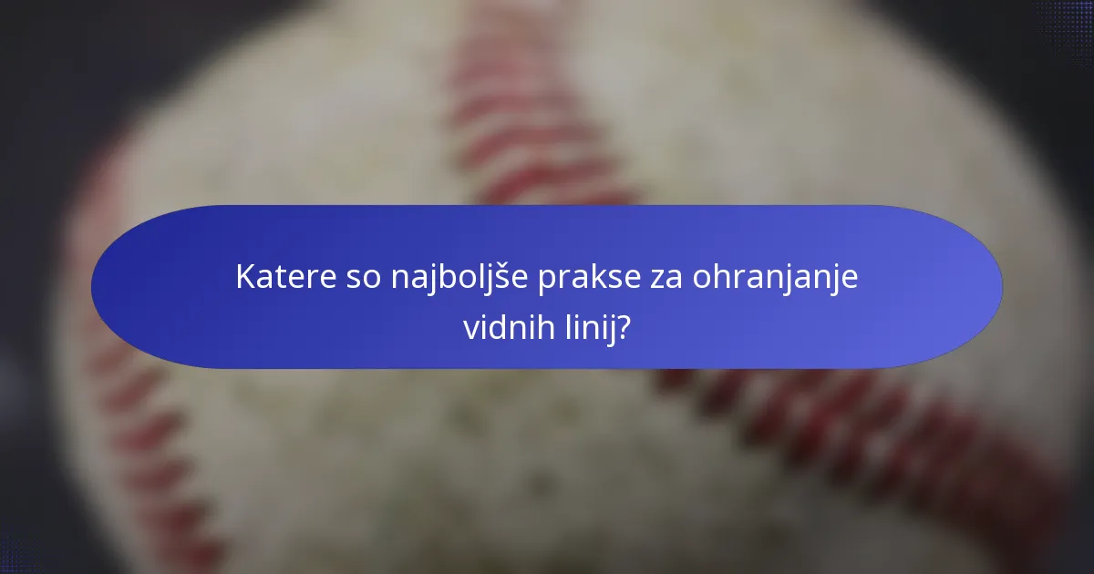 Katere so najboljše prakse za ohranjanje vidnih linij?