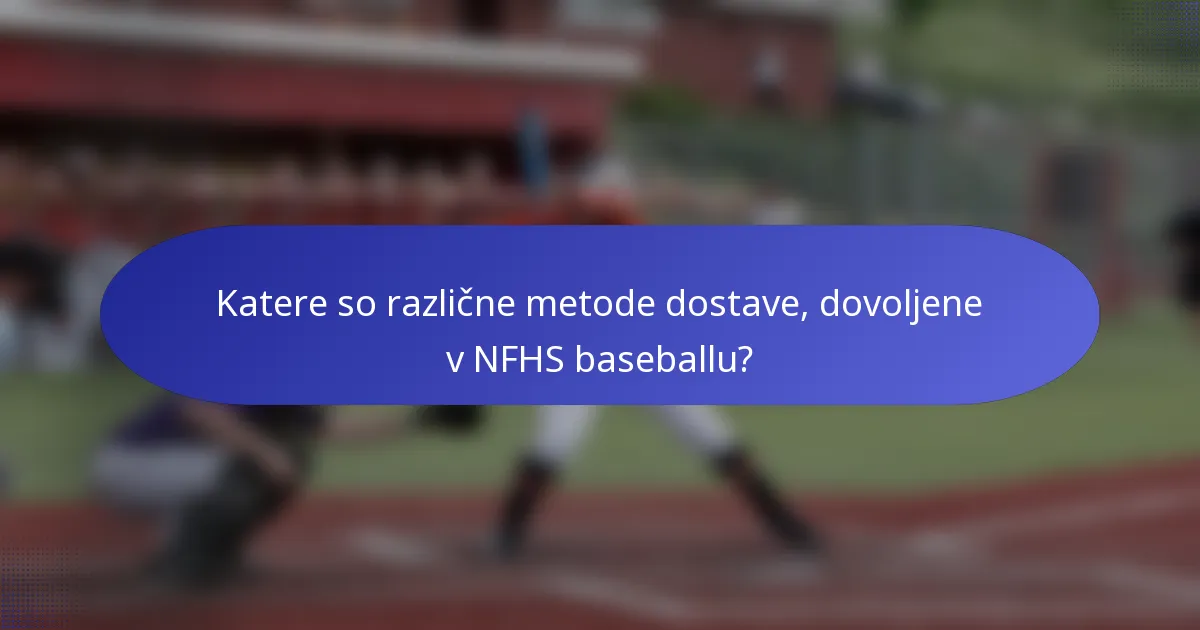 Katere so različne metode dostave, dovoljene v NFHS baseballu?