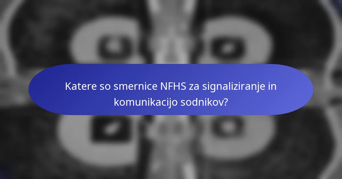 Katere so smernice NFHS za signaliziranje in komunikacijo sodnikov?