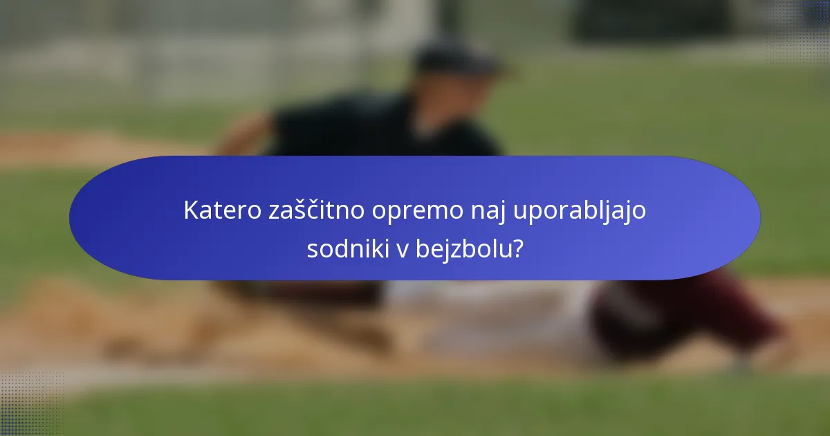 Katero zaščitno opremo naj uporabljajo sodniki v bejzbolu?