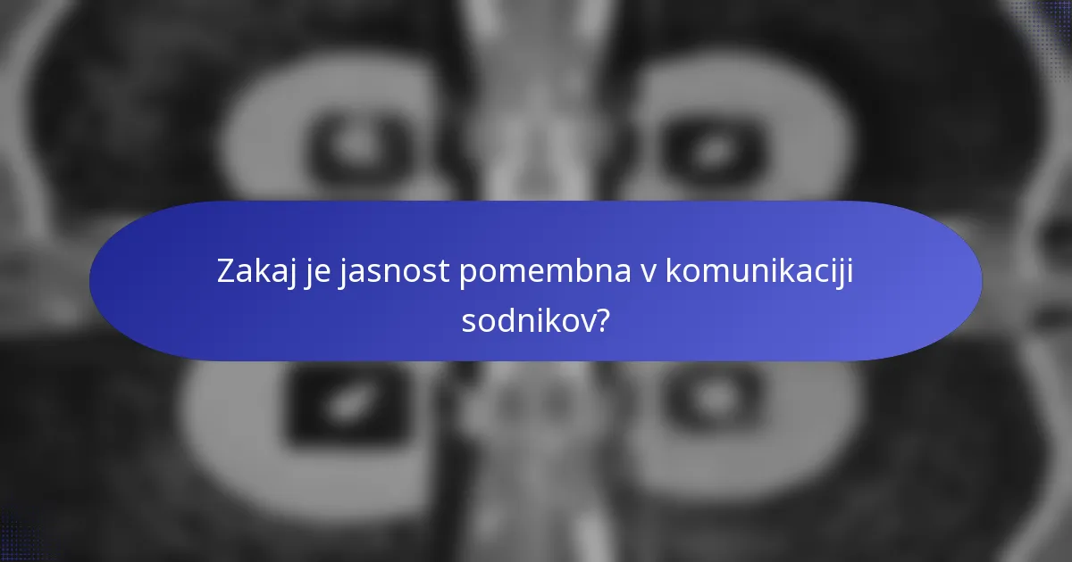 Zakaj je jasnost pomembna v komunikaciji sodnikov?